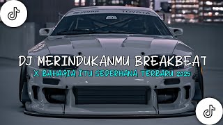 DJ BREAKBEAT MERINDUKANMU X BAHAGIA ITU SEDERHANA TERBARU!! 2025