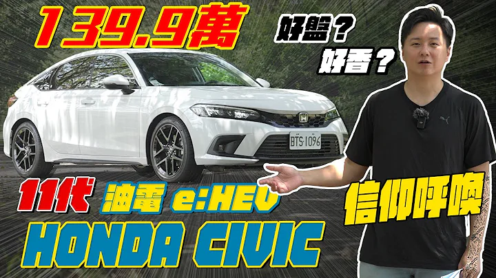 139.9万 信仰呼唤！11代HONDA CIVIC油电e:HEV导入 让本田迷有感的升级 究竟是好盘？还是好香！廖怡尘 试驾【全民疯车Bar】467 - 天天要闻