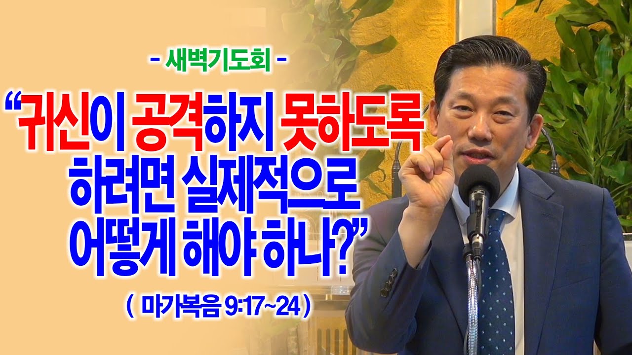 귀신이 공격하지 못하도록 하려면 실제적으로 어떻게 해야 하나?(막9:17~24)_동탄명성교회 정보배목사