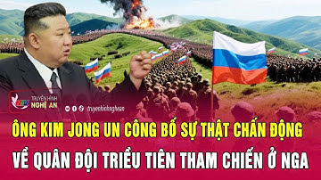 Nóng: Ông Kim Jong Un công bố sự thật chấn động về quân đội Triều Tiên tham chiến ở Nga