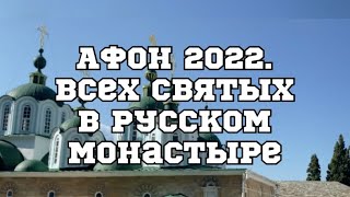 Афон 2022. Всех Святых в Русском монастыре.