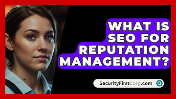 What Is SEO For Reputation Management? - SecurityFirstCorp.com