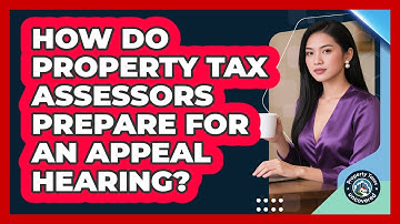 How Do Property Tax Assessors Prepare For An Appeal Hearing? - Property Taxes Uncovered