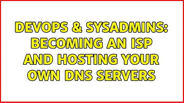 DevOps & SysAdmins: Becoming an ISP and hosting your own DNS servers (3 Solutions!!)