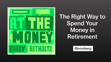 The Right Way to Spend Your Money in Retirement | At the Money
