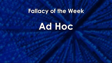 Ad Hoc (Fallacy of the Week)