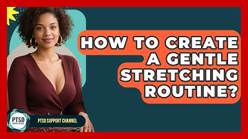 How To Create A Gentle Stretching Routine? - PTSD Support Channel