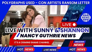 NANCY GUTHRIE - POLYGRAPHS USED - CON ARTISTS RANSOM NOTE - SUNNY & SHANNON LIVE