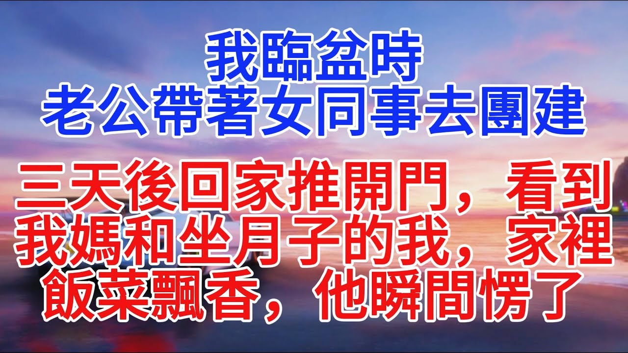 我臨盆時，老公帶著女同事去團建，三天後回家推開門，看到我媽和坐月子的我，家裡飯菜飄香，他瞬間愣了#情感故事 #小說推文 #故事分享
