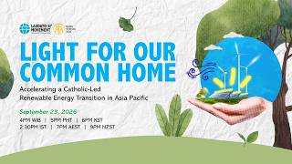 Light for Our Common Home: Accelerating a Catholic-Led Renewable Energy Transition in Asia Pacific