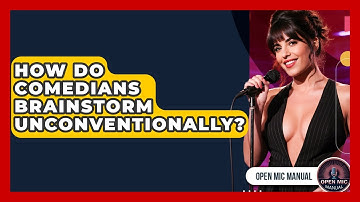 How Do Comedians Brainstorm Unconventionally? - Open Mic Manual