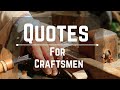 Quotes for craftsmen woodworkers and creatives