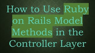 How to Use Ruby on Rails Model Methods in the Controller Layer