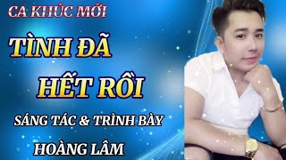 Ca Khúc Mới - Tình Đã Hết Rồi | Sáng Tác & Trình Bày - Hoàng Lâm ( buồn lắm đừng nghe ...)