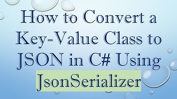 How to Convert a Key-Value Class to JSON in C# Using JsonSerializer