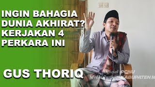 Download Lagu INGIN BAHAGIA DUNIA AKHIRAT !?? LAKUKAN 4 PERKARA INI || GUS THORIQ MP3