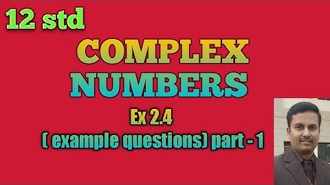 12||Complex numbers ||Ex 2.4 ||examples part 1