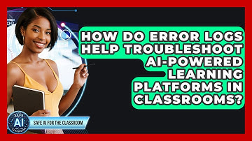 How Do Error Logs Help Troubleshoot AI-powered Learning Platforms In Classrooms?