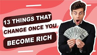 13 Things That Change Once You Become Rich