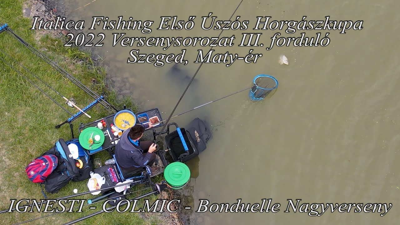 Szeged, Maty-ér IGNESTI- COLMIC -BONDUELLE Nagyverseny, ITALICA FISHING ELSŐ ÚSZÓS HORGÁSZKUPA
