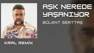 Bülent Serttaş - Aşk Nerede Yaşanıyor Remix (Kral Remix)