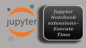 Execute Time - Jupyter Notebook Extension | Jupyter Notebook Extension | Jupyter Notebook Tutorial