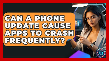 Can A Phone Update Cause Apps To Crash Frequently? - Phone Fix and Features