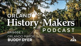 Orlando History Makers Podcast Episode 1 - Orlando Mayor Buddy Dyer
