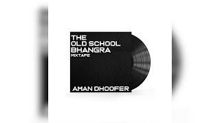 The Old School Bhangra Mixtape | Aman Dhoofer | Old School Bhangra Punjabi Songs Mix