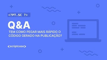 Scriptcase - Aula aberta: tem como pegar mais rápido o código gerado na publicação?