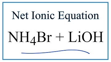 How to Write the Net Ionic Equation for NH4Br + LiOH = LiBr + NH3 + H2O