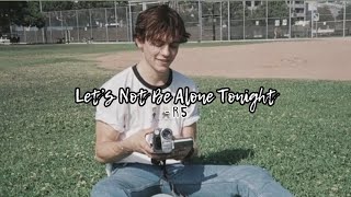 let’s not be alone tonight-r5 (slowed down + reverb)