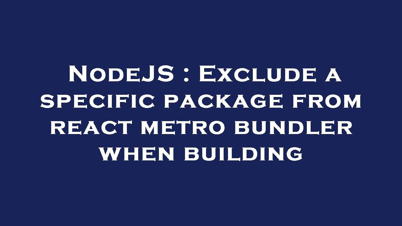 NodeJS : Exclude a specific package from react metro bundler when ...