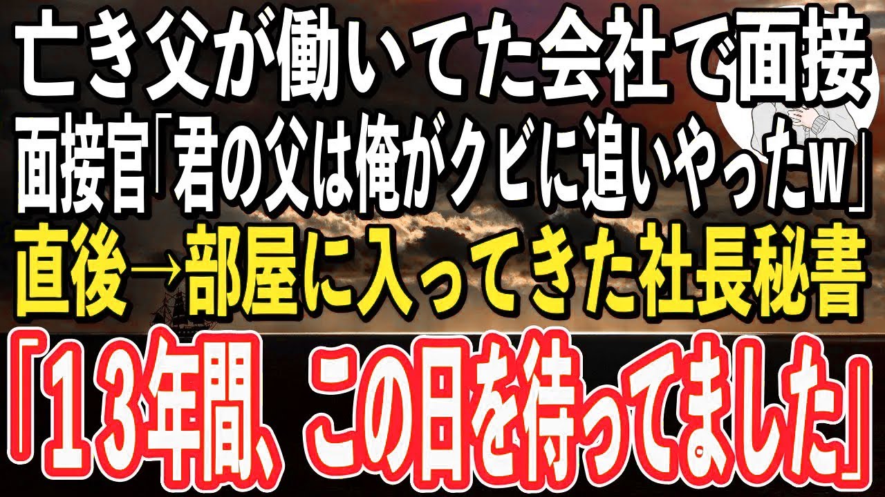 今は亡き父が働いていた会社で面接を受けた俺。すると面接官「君のお父さんは俺にハメられてクビになったバカw」→直後、社長秘書が現れ「13年間、この時を待っていました」