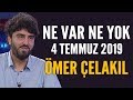 Ne Var Ne Yok 4 Temmuz 2019 / Ömer Çelakıl