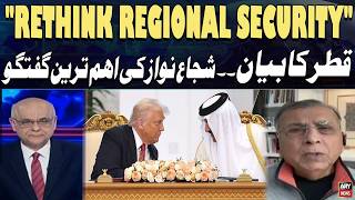 “‘Rethink Regional Security’ – Qatar’s Statement” – Key Insights by Shuja Nawaz