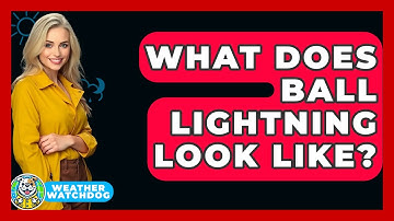 What Does Ball Lightning Look Like? - Weather Watchdog