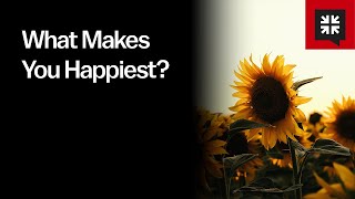 What Makes You Happiest?