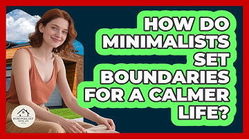 How Do Minimalists Set Boundaries For A Calmer Life? - Minimalist Home Life