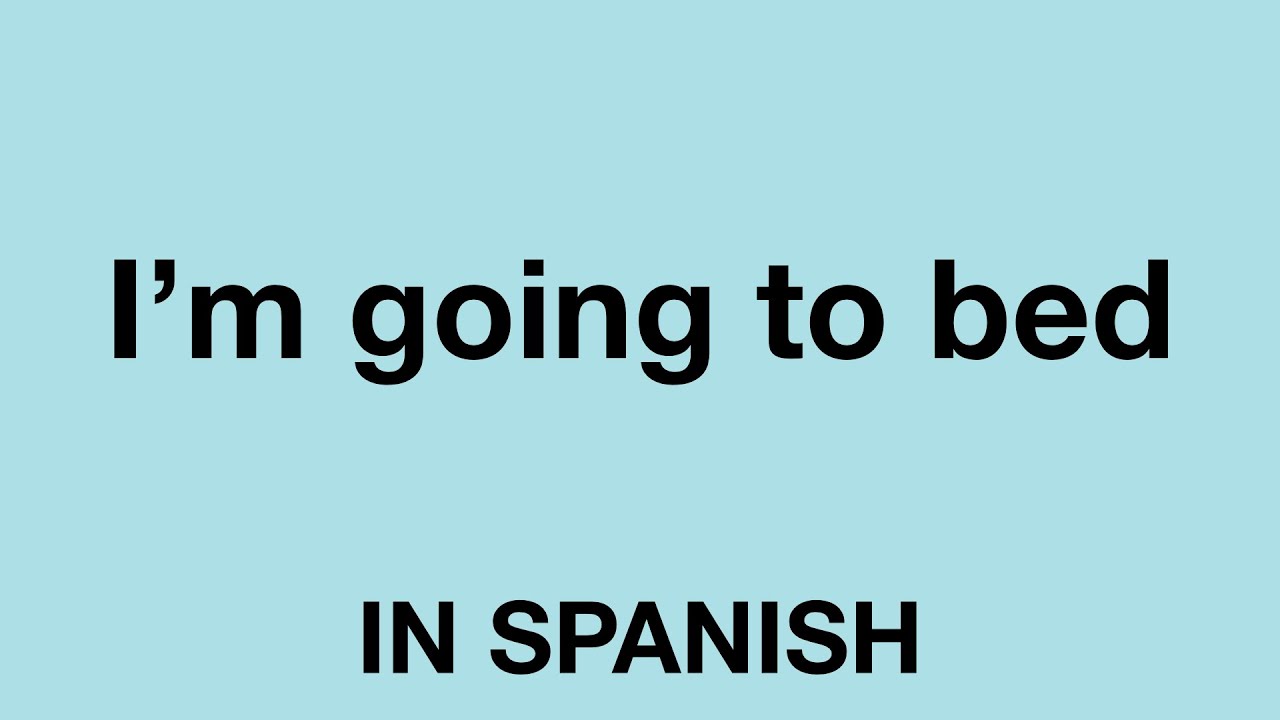 How To Say I m Going To Bed In Spanish YouTube