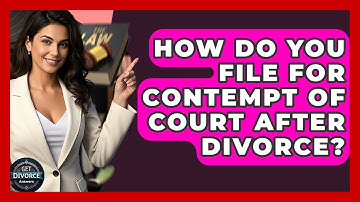 How Do You File For Contempt Of Court After Divorce? - Get Divorce Answers