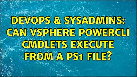 DevOps & SysAdmins: Can vSphere PowerCLI cmdlets execute from a PS1 file?