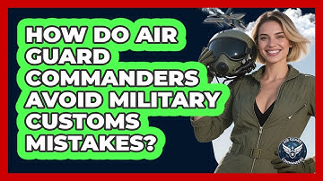 How Do Air Guard Commanders Avoid Military Customs Mistakes? - Air Guard Commanders