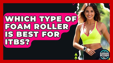 Which Type Of Foam Roller Is Best For ITBS? - Running Beyond Limits