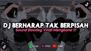 DJ BERHARAP TAK BERPISAH REMIX VIRAL TIKTOK TERBARU 2023 FREE FLM BOOTLEG