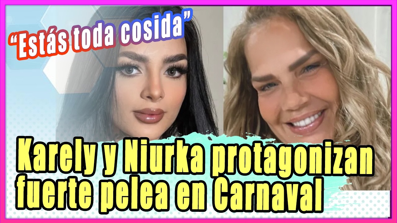 Karely y Niurka Marcos protagonizan fuerte pelea tras presentarse en Carnaval: “Estás toda cosida”