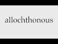 How to Pronounce allochthonous