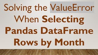 Solving the ValueError When Selecting Pandas DataFrame Rows by Month