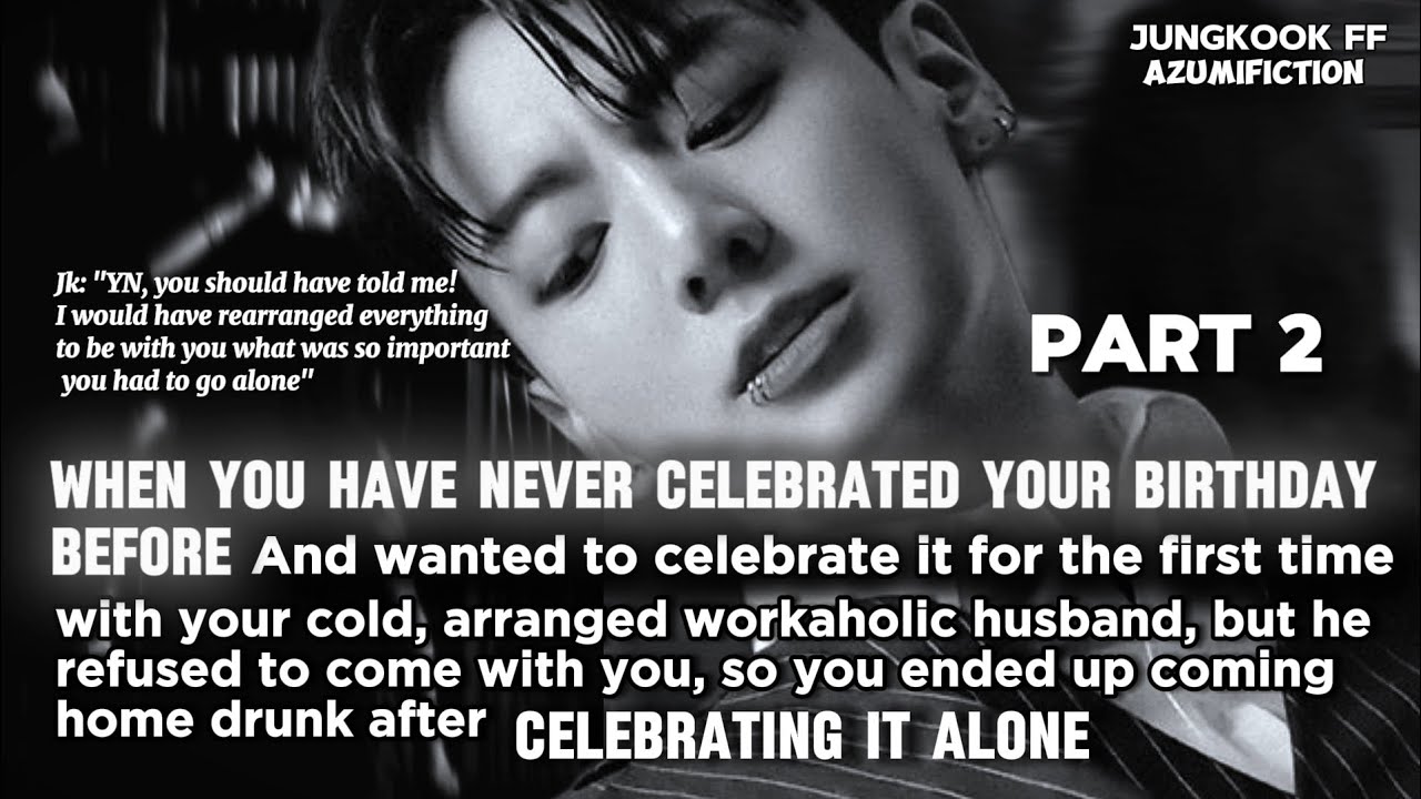 Pt.2 when u have never celebrated ur birthday before and wanted to celebrate it with ur husband but.