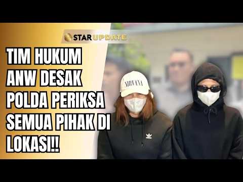 KUASA HUKUM 'ANW' UNGKAP BUKTI BARU, SEJUMLAH SAKSI SEGERA DIPANGGIL PENYIDIK | STAR UPDATE